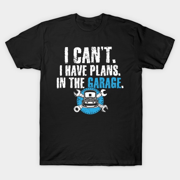 I can't I have plans in the garage T-Shirt by captainmood